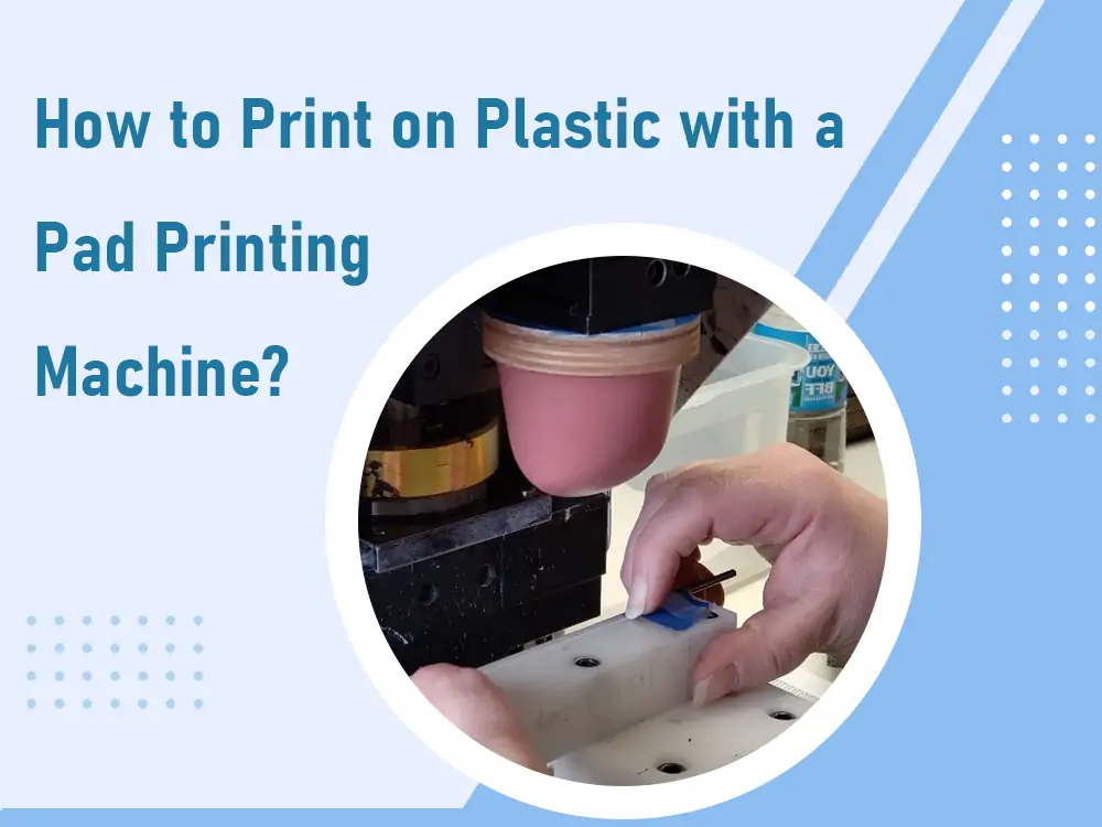 how_to_print_on_plastic_with_a_pad_printing_machine